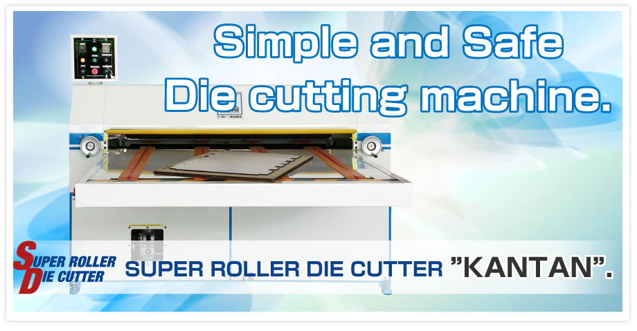 SUPER ROLLER DIE CUTTER”KANTAN”.